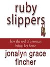 Ruby Slippers: How the Soul of a Woman Brings Her Home